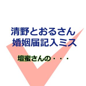 清野とおる 婚姻届記入ミス